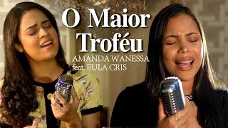 O Maior Troféu  Amanda Wanessa feat Eula Cris Voz e Piano 43 [upl. by Hazeghi]