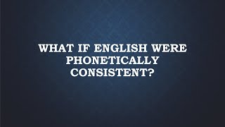 What If English Were Phonetically Consistent [upl. by Drawyah961]