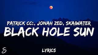 Patrick Cc feat Jonah Zed amp Skaiwater  Black Hole Sun Lyrics [upl. by Huggins]