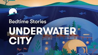 Bedtime Story to Help You Sleep  The Underwater City  BetterSleep [upl. by Rehotsirhc455]