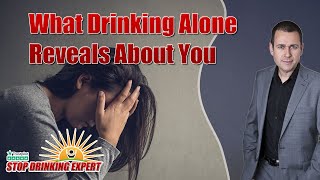 What Drinking Alone Reveals About You  Stop Drinking Expert [upl. by Trabue]