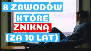 8 ZAWODÓW KTÓRE ZNIKNĄ ZA NASTĘPNE 10 LAT [upl. by Niu]