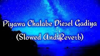 Piyawa Chalabe Diesel Gadiya Slowed And Reverb [upl. by Cohlier]