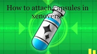 How to use capsules in dragon ball Xenoverse [upl. by Saravat]