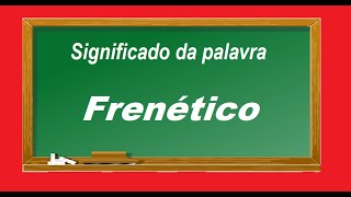 Significado da palavra frenético [upl. by Busiek829]