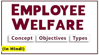 EMPLOYEE WELFARE IN HINDI  Meaning Objectives amp Types  Human Resource Management Explained  ppt [upl. by Zoes]