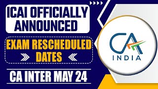 ICAI Announcement  CA Inter May 24 Exam Reschedule  CA Inter May 24 Exam Date  New CA Inter Date [upl. by Gallenz]