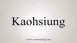 How To Say Kaohsiung [upl. by Oniskey202]