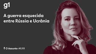 A guerra esquecida entre Rússia e Ucrânia  O ASSUNTO [upl. by Anerak]