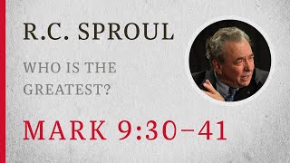 Who Is the Greatest Mark 930–41 — A Sermon by RC Sproul [upl. by Ayahsal644]