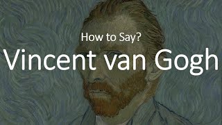 How to Pronounce Vincent Van Gogh CORRECTLY [upl. by Tarr331]