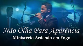 Ministério Ardendo em Fogo  Não Olha para Aparência  Ao Vivo [upl. by Thisbe]