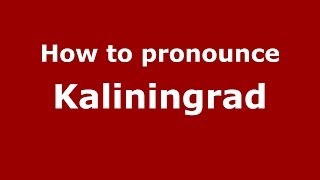 How to pronounce Kaliningrad RussianRussia  PronounceNamescom [upl. by Vernor]