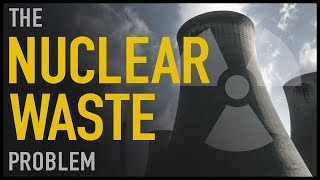 The Nuclear Waste Problem [upl. by Spieler]