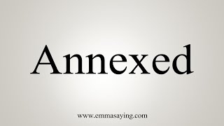 How To Say Annexed [upl. by Drofhsa465]