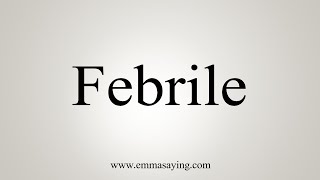 How To Say Febrile [upl. by Adirahs794]