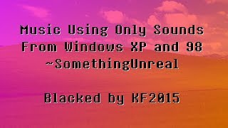 Black MIDI Music Using Only Sounds From Windows XP amp 98  SomethingUnreal  Blacked by KF2015 [upl. by Luckett497]